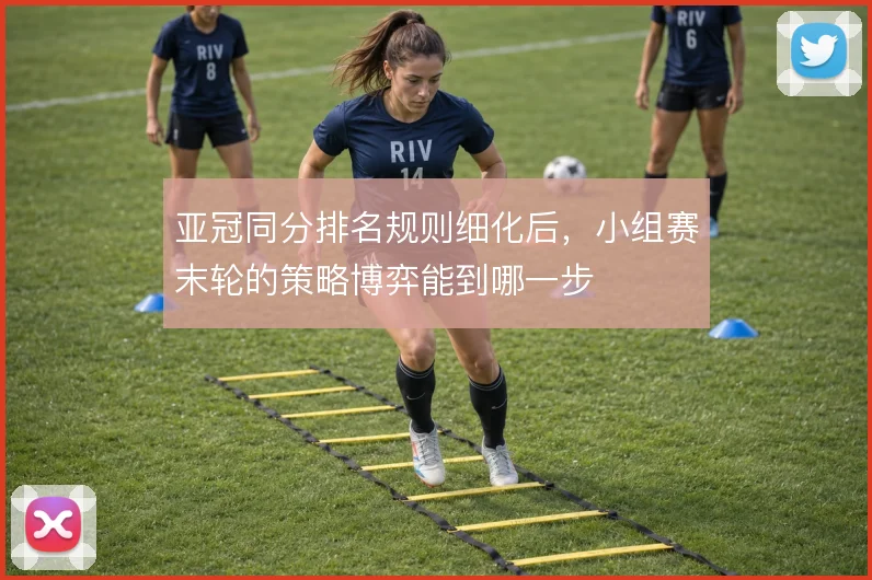 亚冠同分排名规则细化后,小组赛末轮的策略博弈能到哪一步