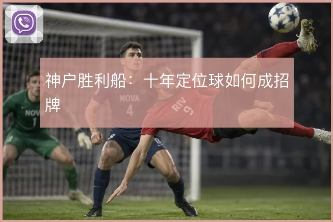 神户胜利船：十年定位球如何成招牌