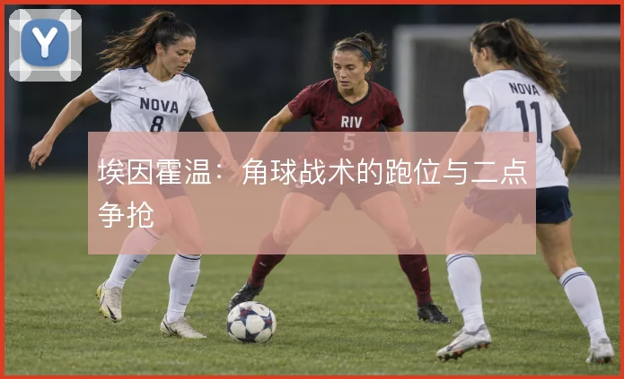 埃因霍温：角球战术的跑位与二点争抢