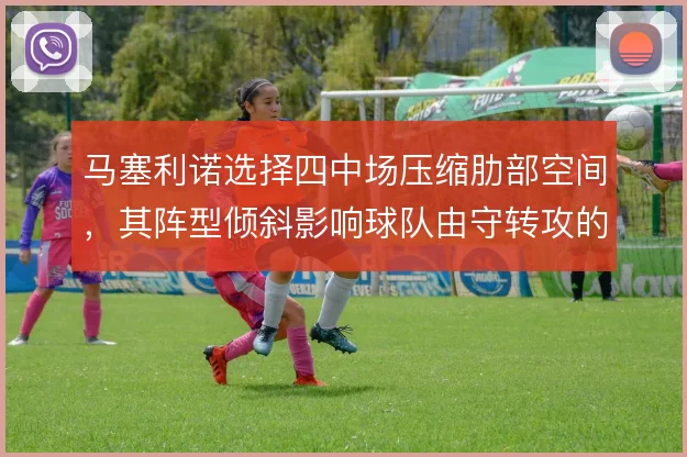 马塞利诺选择四中场压缩肋部空间，其阵型倾斜影响球队由守转攻的出球路线