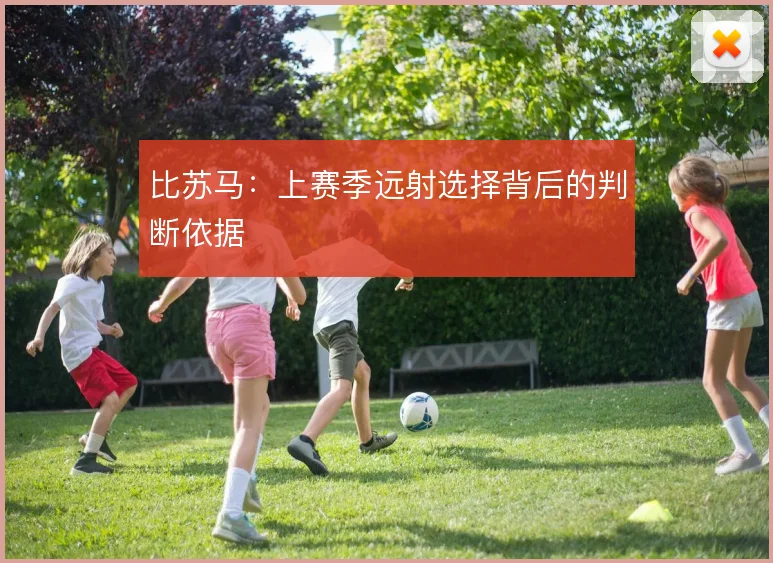 比苏马：上赛季远射选择背后的判断依据