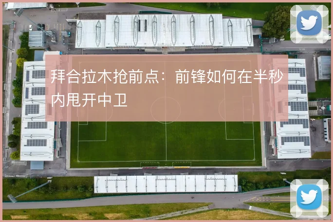 拜合拉木抢前点：前锋如何在半秒内甩开中卫