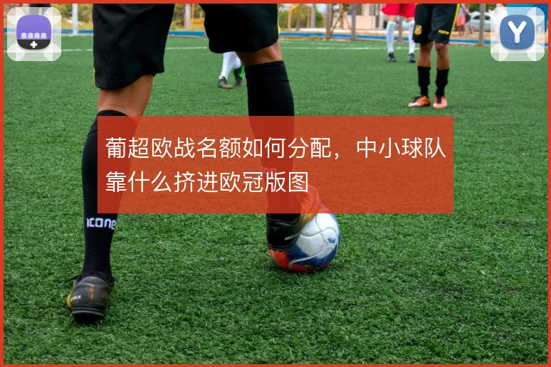 葡超欧战名额如何分配，中小球队靠什么挤进欧冠版图