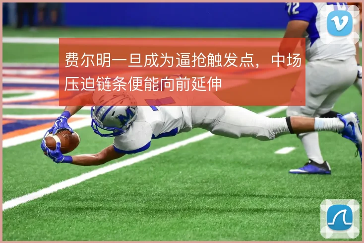 费尔明一旦成为逼抢触发点，中场压迫链条便能向前延伸