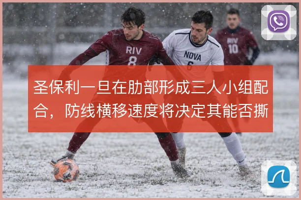 圣保利一旦在肋部形成三人小组配合，防线横移速度将决定其能否撕开中路