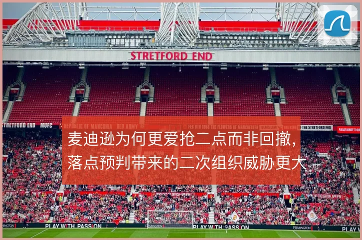 麦迪逊为何更爱抢二点而非回撤，落点预判带来的二次组织威胁更大